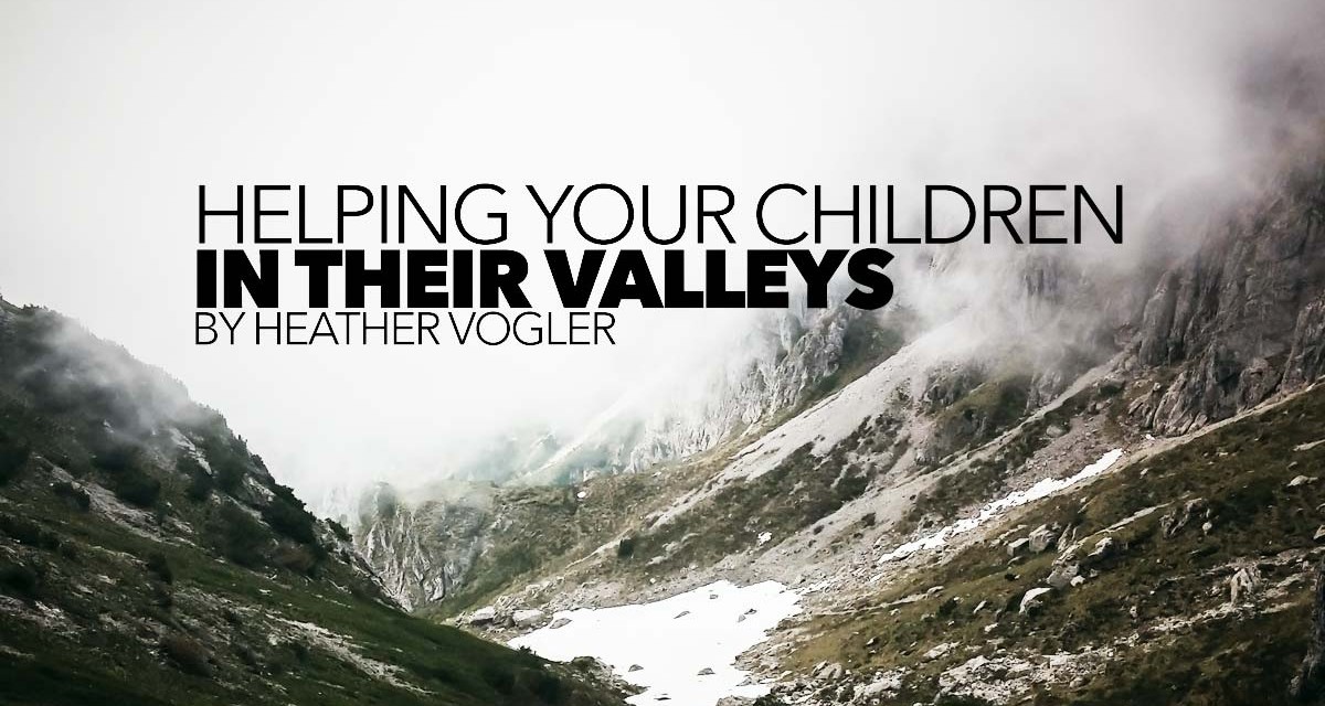 Helping Your Children in Their Valleys
