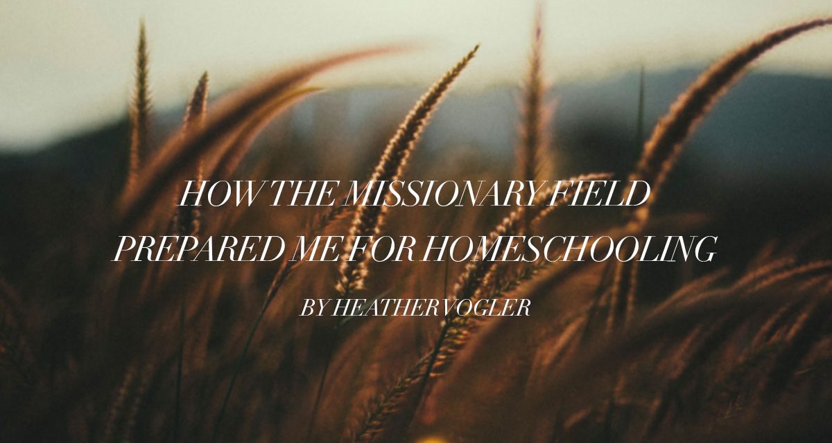 How the mission field prepared me for homeschooling
