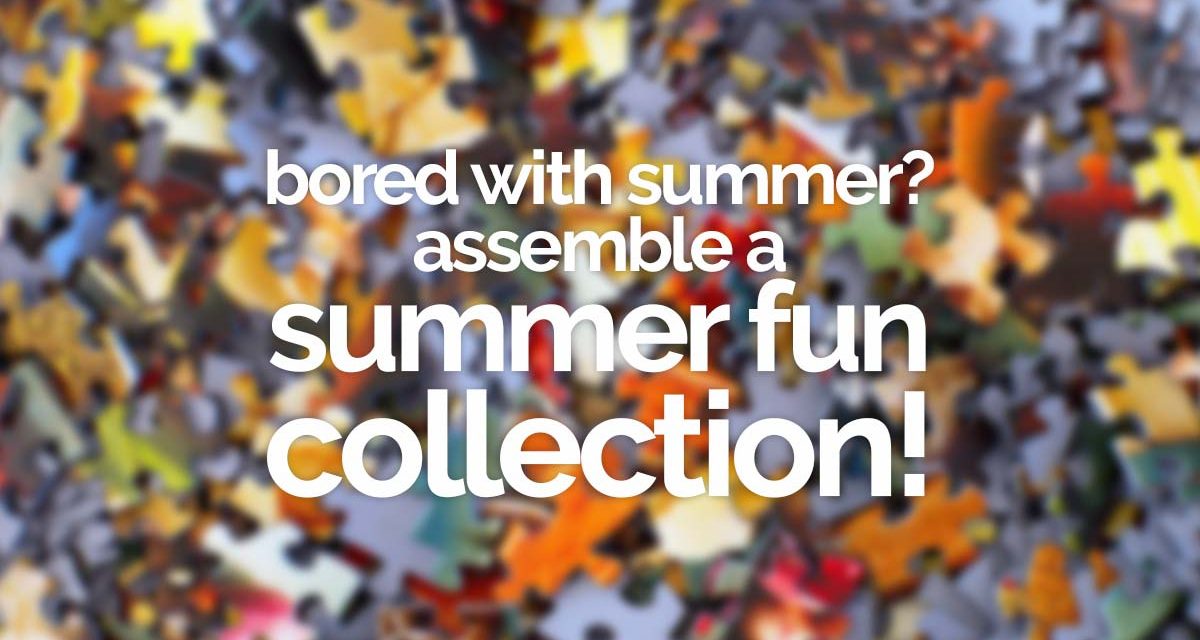 Bored with summer? Assemble a summer fun collection.
