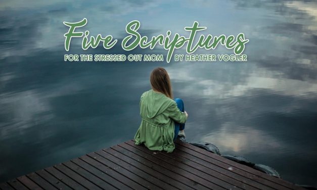 5 Scriptures For The Stressed-Out Mom