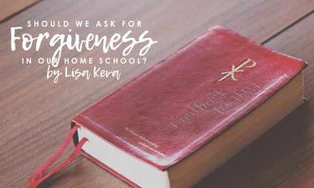 Should We Ask For Forgiveness In Our Homeschool?