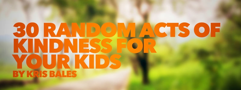 30 Random Acts of Kindness for Your Kids