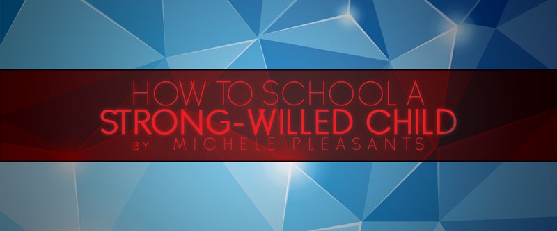 How to School Your Strong Willed Child