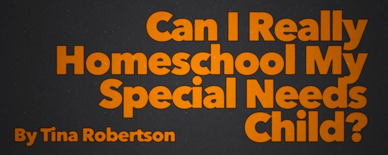 Can I Really Homeschool My Special Needs Child?