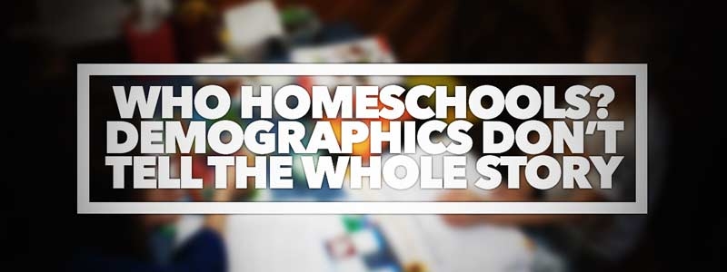 Who Homeschools? Demographics Don’t Tell the Whole Story