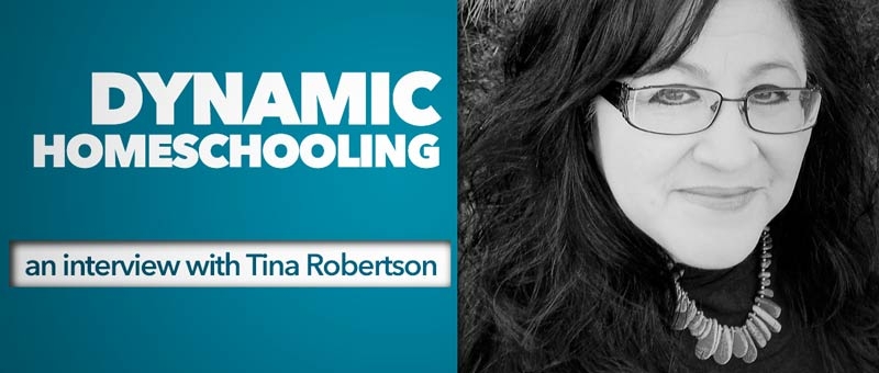 Dynamic Homeschooling: An Interview with Tina Robertson