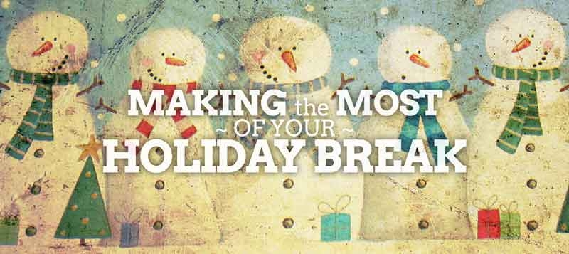 Making the Most of Your Holiday Break
