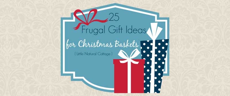 25 Frugal Gift Ideas for Christmas Baskets