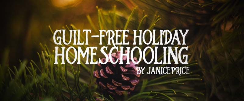 Guilt-Free Holiday Homeschooling