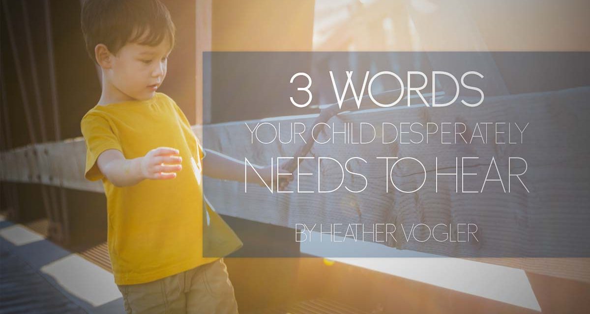3-words-your-child-desperately-needs-to-hear-our-homeschool-forum