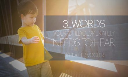 3 Words Your Child Desperately Needs to Hear