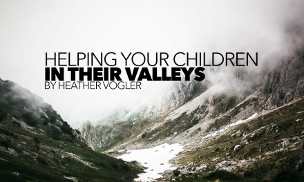 Helping Your Children in Their Valleys