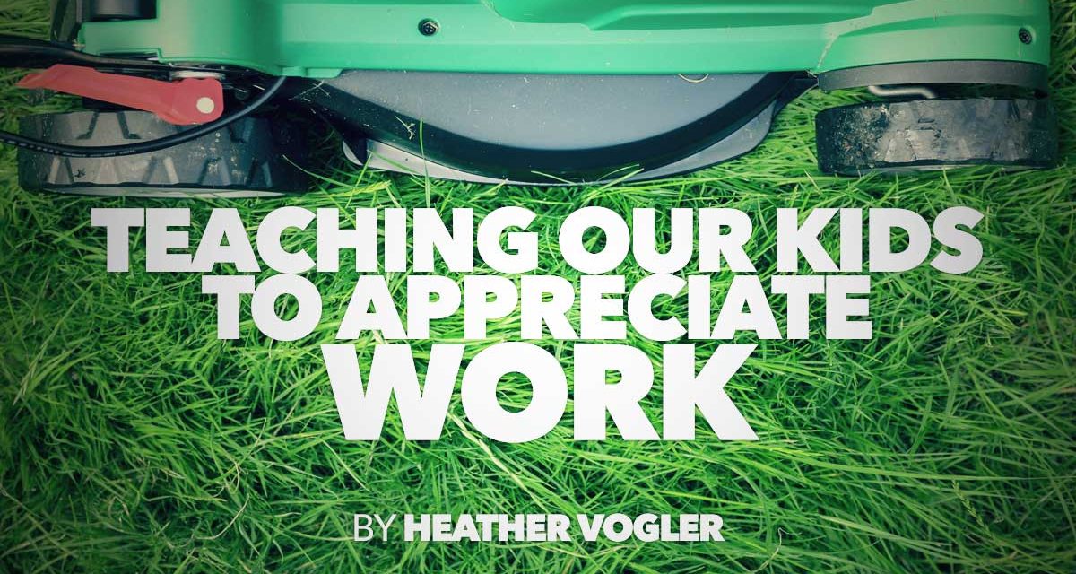 Teaching Our Kids to Appreciate Work