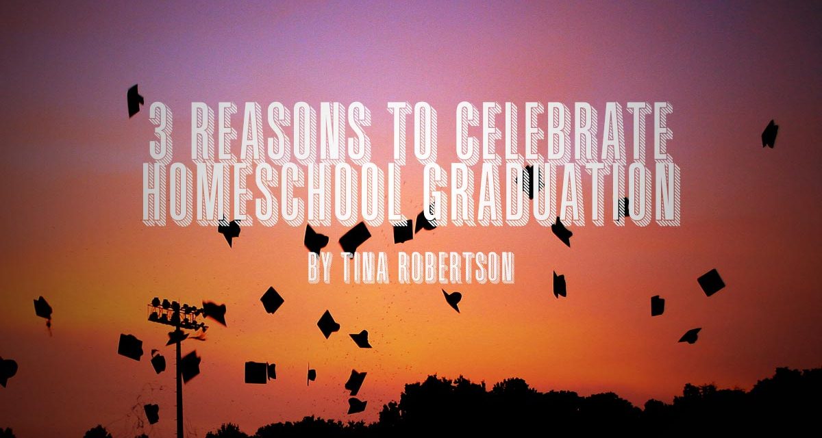 3 Reasons to Celebrate Homeschool Graduation