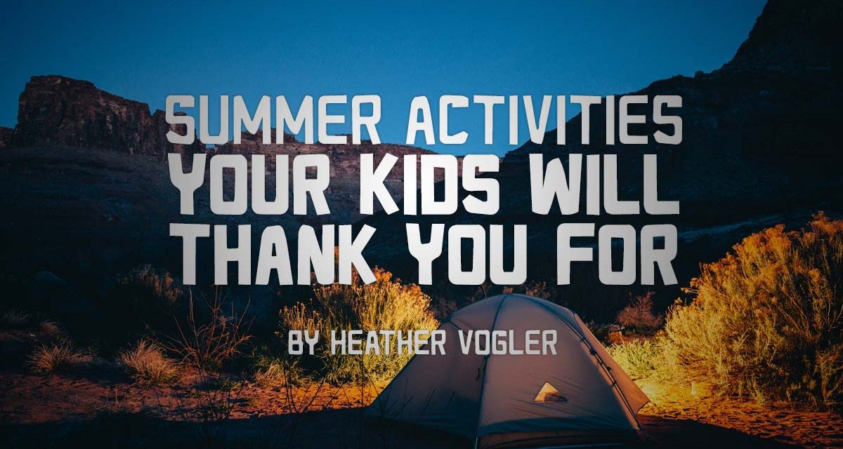 Summer Activities Your Kids Will Thank You For