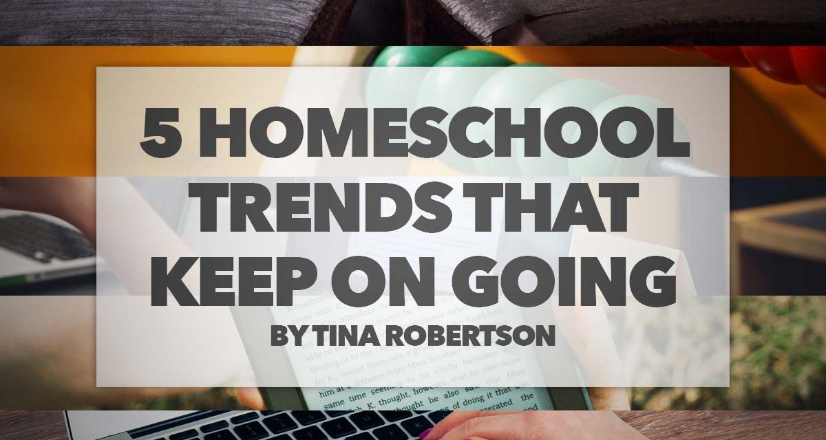 5 Homeschool Trends that Keep On Going