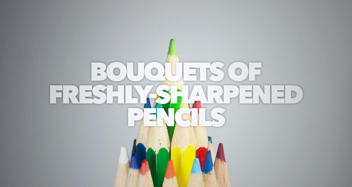 Bouquets of Freshly Sharpened Pencils [Part 1]