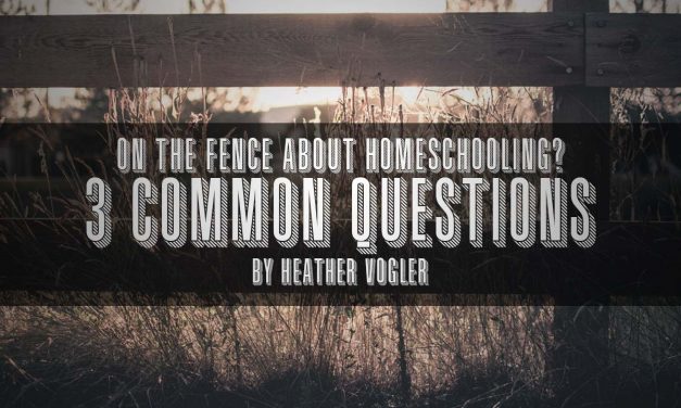 On The Fence About Homeschooling? 3 Common Questions