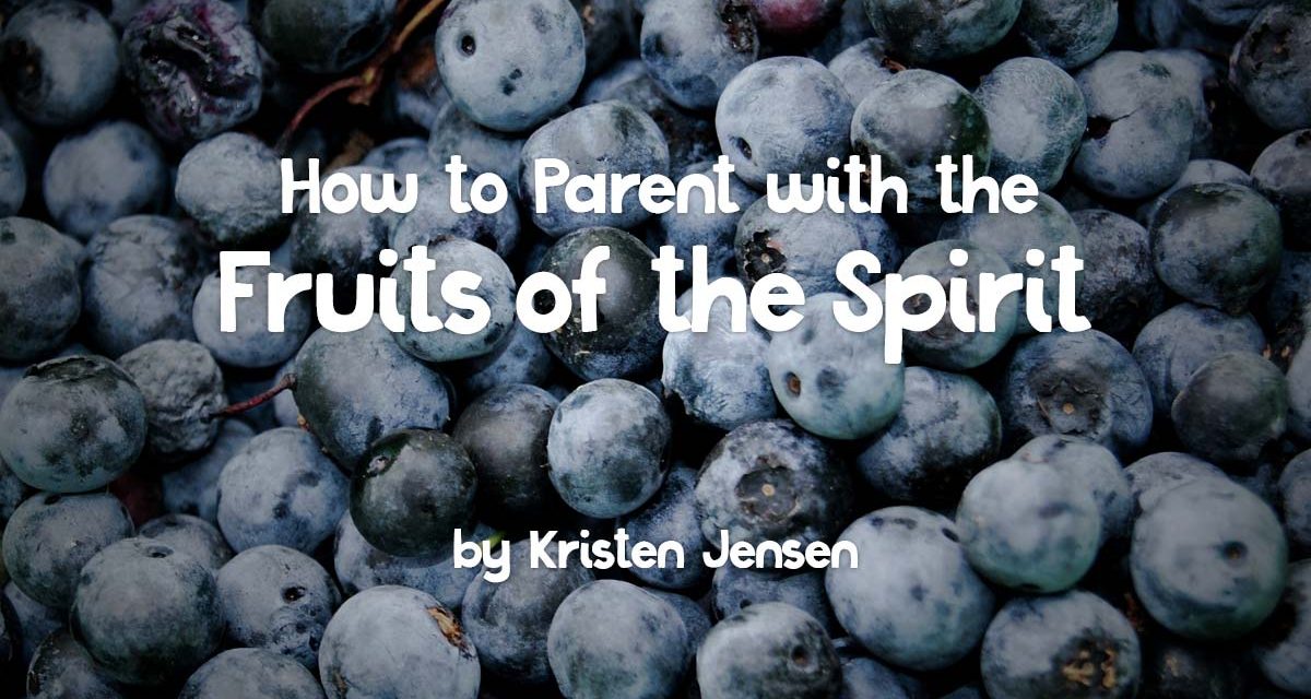 How to Parent Using the Fruits of the Spirit