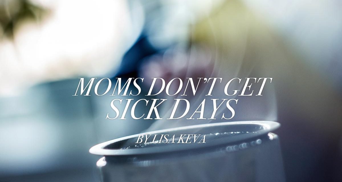 Moms Don’t Get Sick Days
