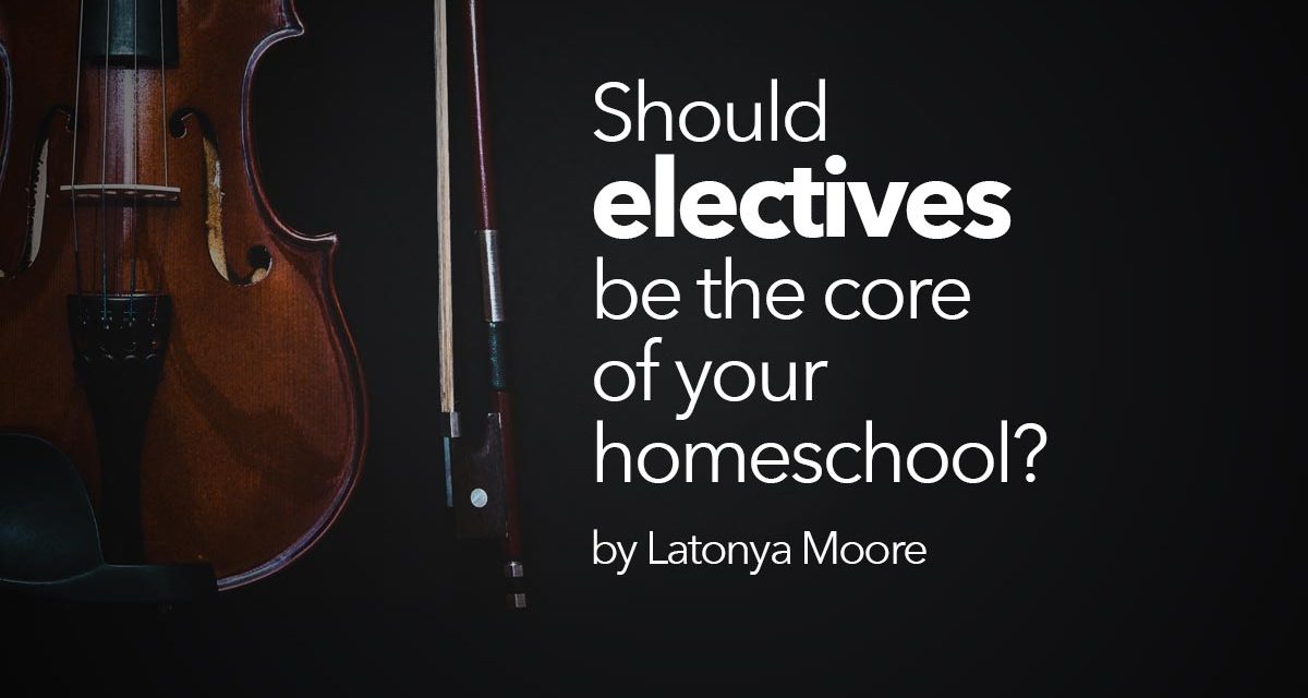 Should electives be the core of your homeschool?