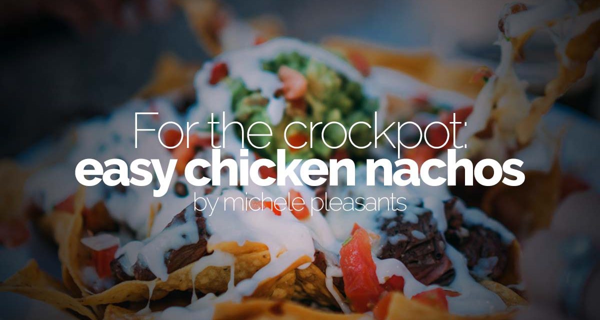 For the crock pot: easy chicken nachos