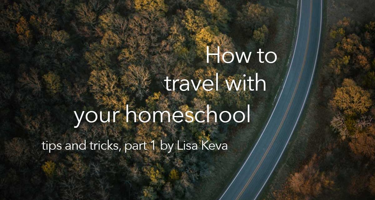 How to travel with your homeschool – tips and tricks, part 1