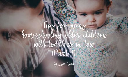 Tips for moms homeschooling older children with toddlers in tow – Part 1