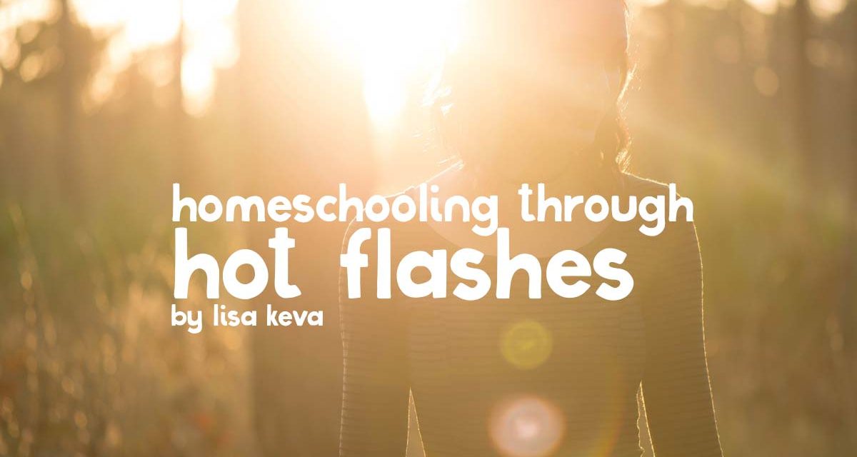 Homeschooling through hot flashes