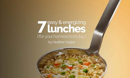 7 easy and energizing lunches for your homeschool day