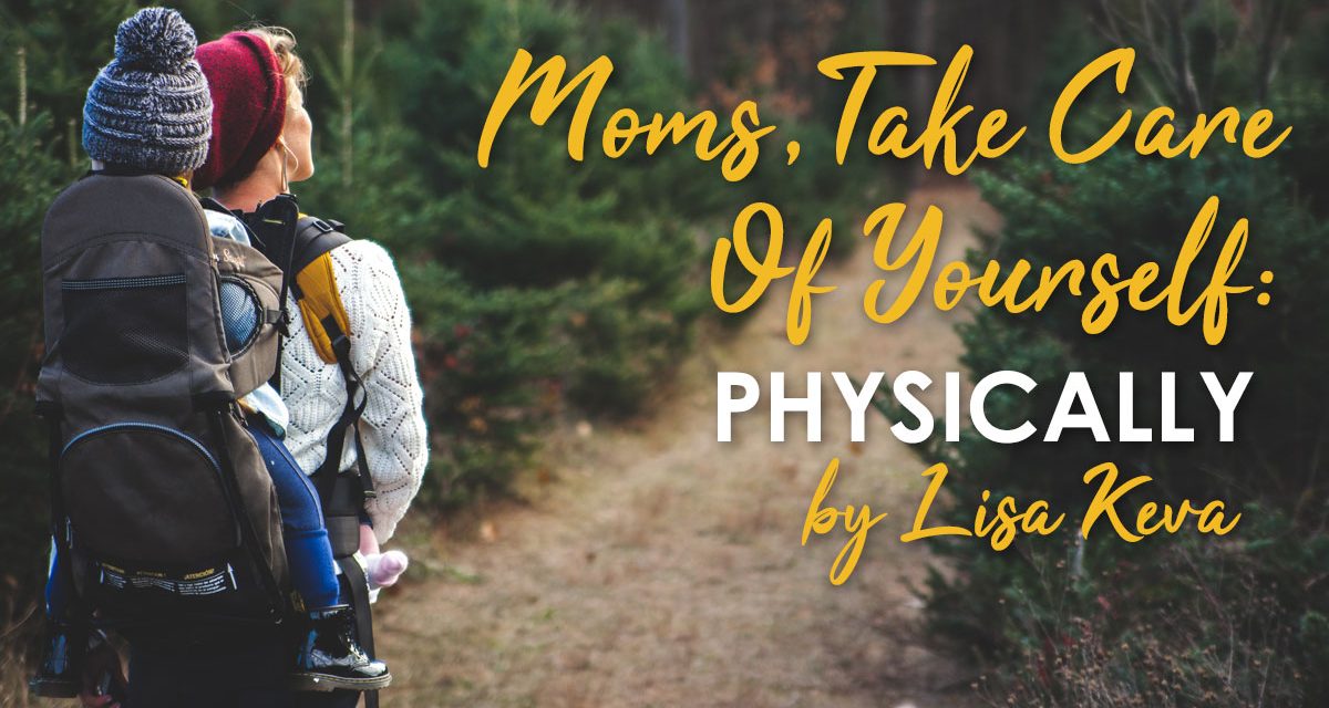 Moms – Take Care of Yourself Physically