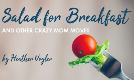 Salad For Breakfast and Other Crazy Mom Moves
