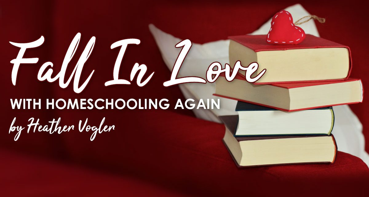 Fall In Love With Homeschooling Again