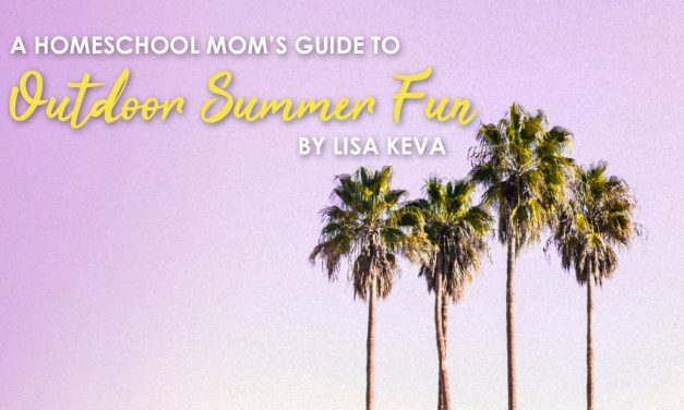 One Homeschool Mom’s Guide to Outdoor Summer Fun!