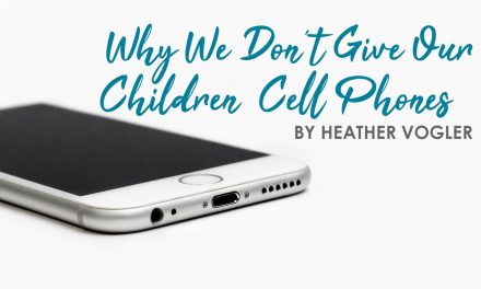 Why We Don’t Give Our Children Cell Phones