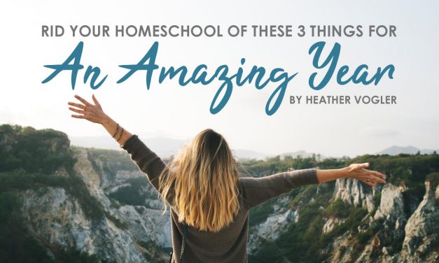 Rid Your Homeschool Of These 3 Things For An Amazing Year