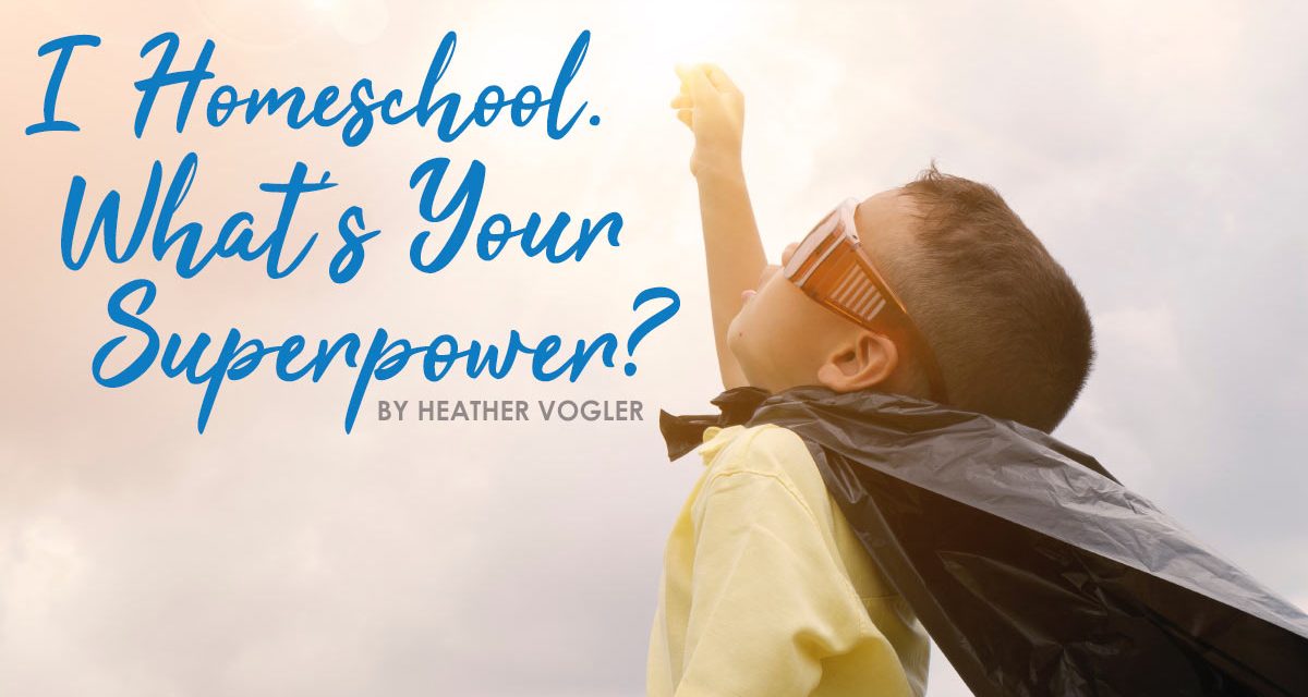 I Homeschool. What’s Your Superpower?