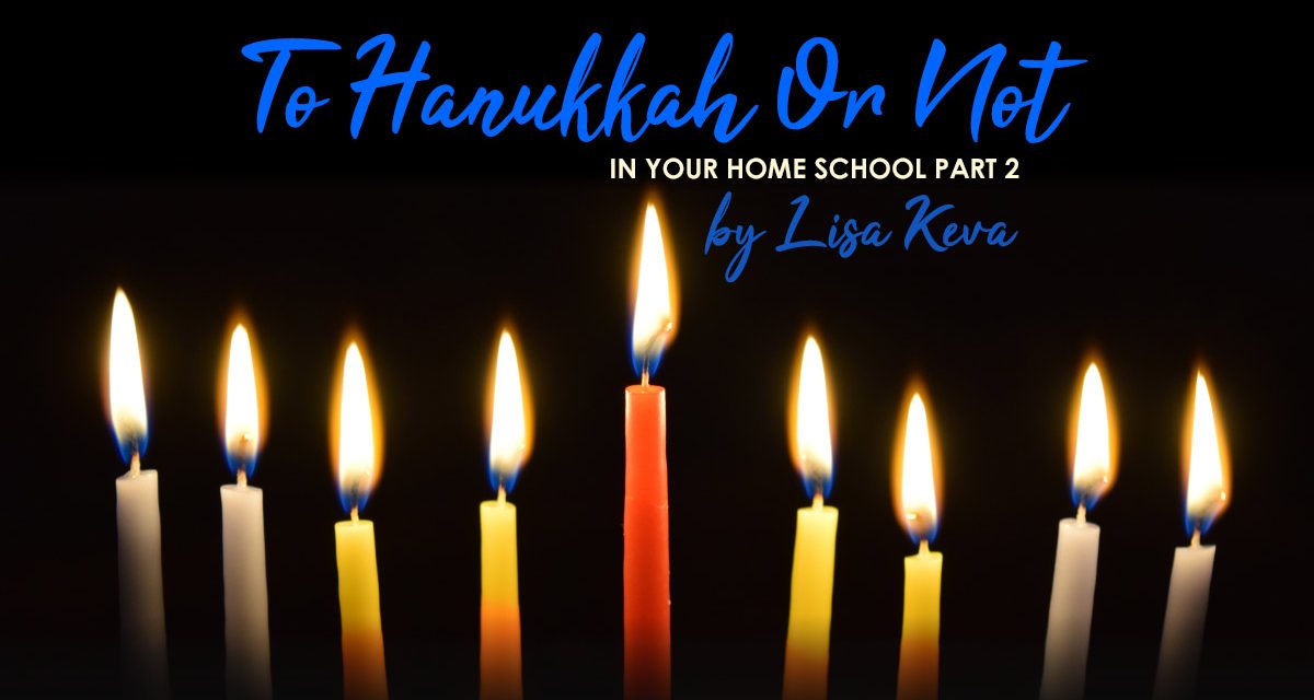 To Hanukkah Or Not To Hanukkah In Your Homeschool?  Part 2