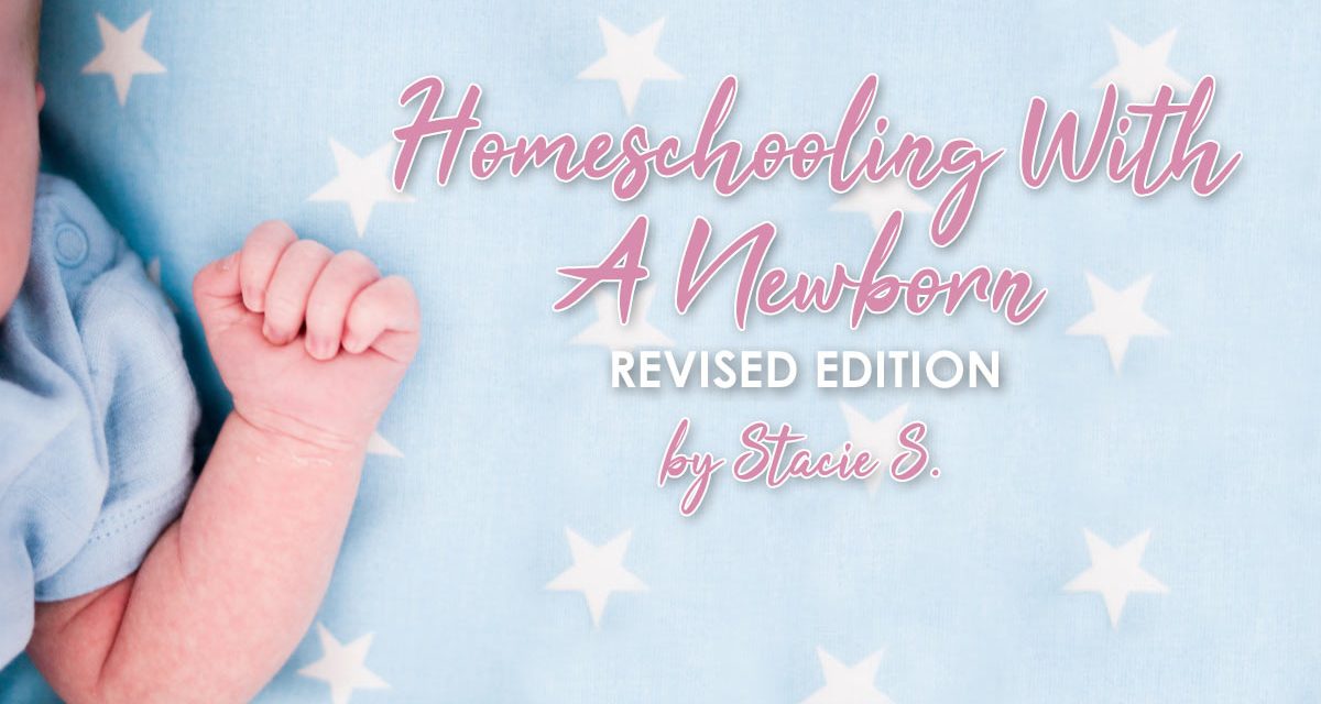 Homeschooling with a Newborn: Revisited for Moms of Older Children