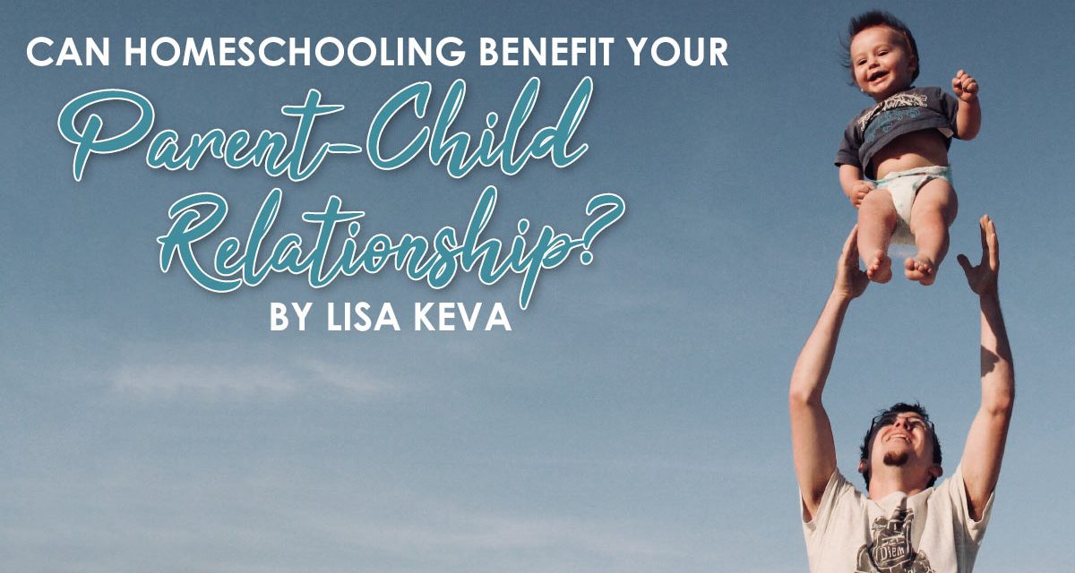 Can Homeschooling Benefit Your Parent-Child Relationship?