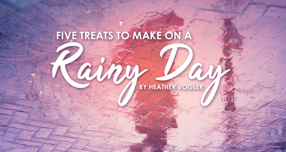 5 Treats To Make On A Rainy Day