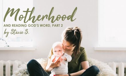 Motherhood and Reading God’s Word (Part 2)