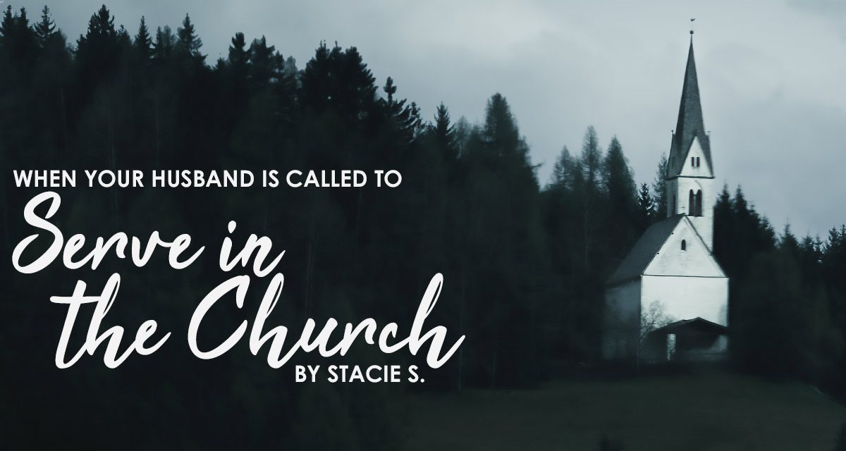 When Your Husband Is Called To Serve The Church: A Wife’s Response