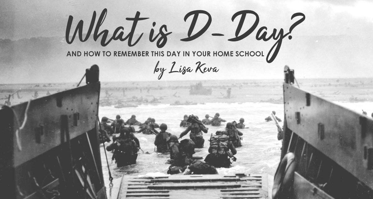 What Is D-Day And How To Remember This Day In Your Homeschool?