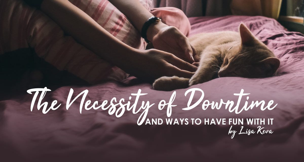 The Necessity Of Downtime And Ways To Have Fun With It!