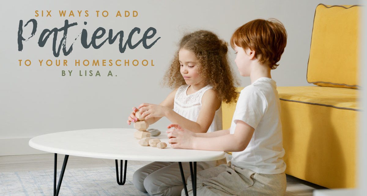 Six Ways To Add Patience To Your Homeschool