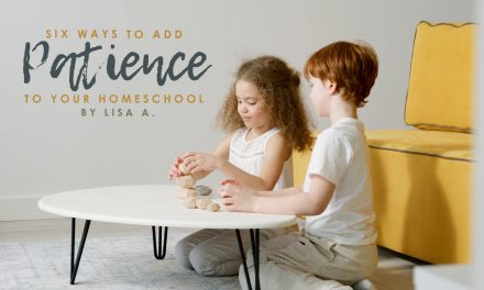 Six Ways To Add Patience To Your Homeschool