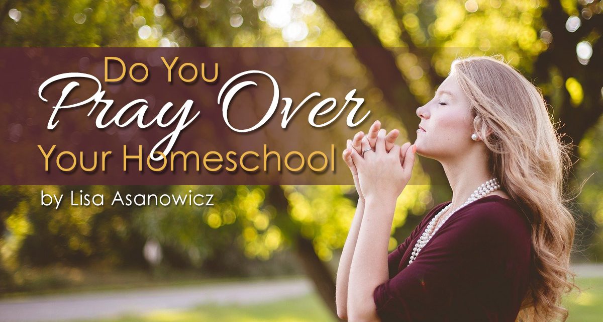 Do You Pray Over Your Homeschool