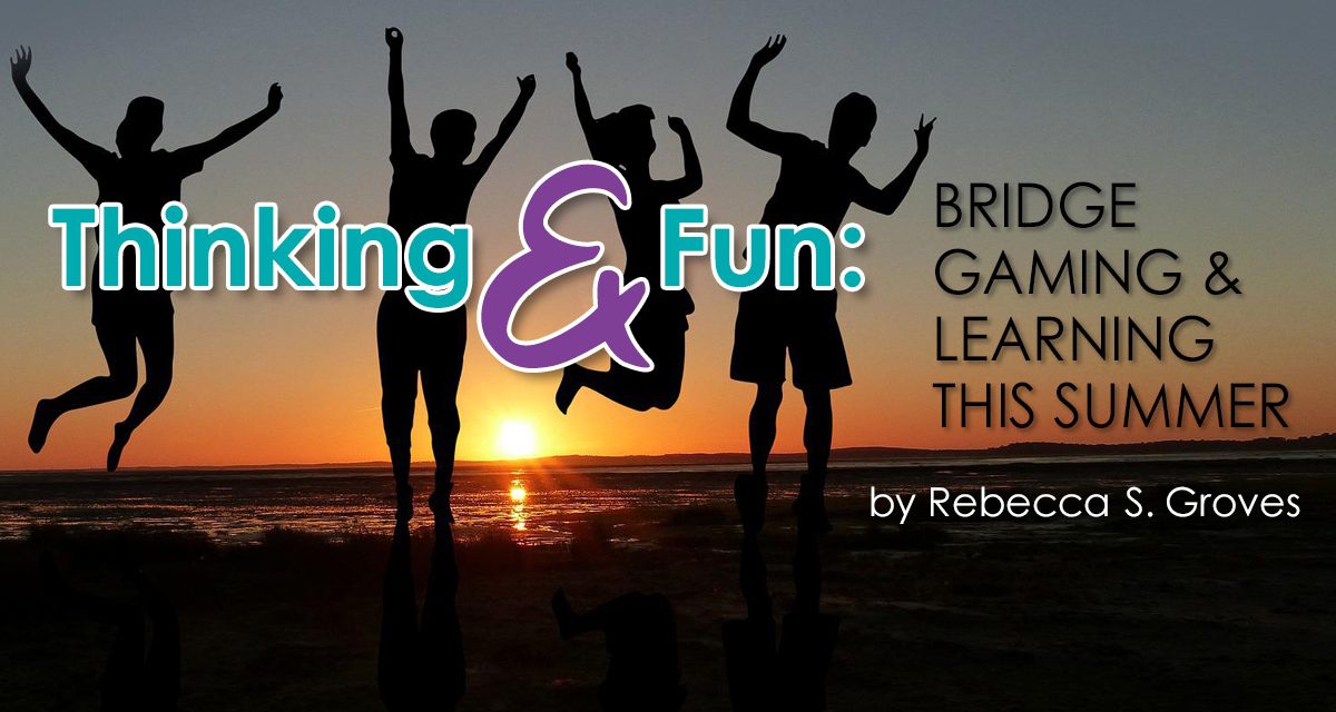 Thinking and Fun: Bridge Gaming and Learning this Summer