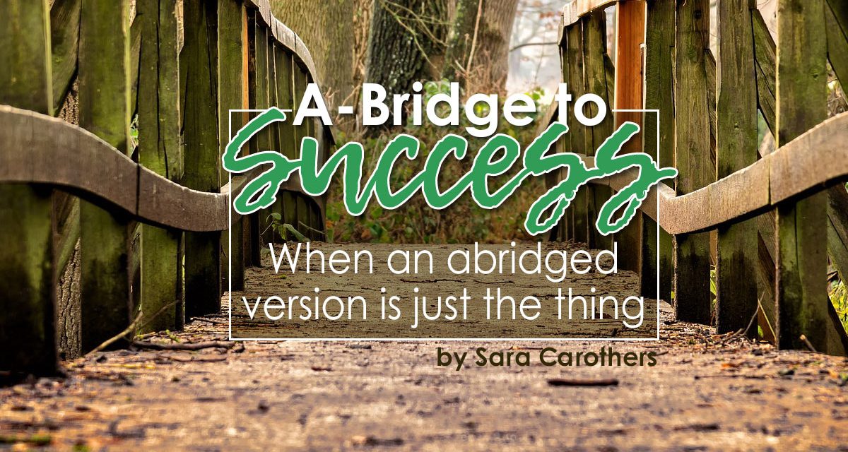 A-Bridge to Success: When an abridged version is just the thing